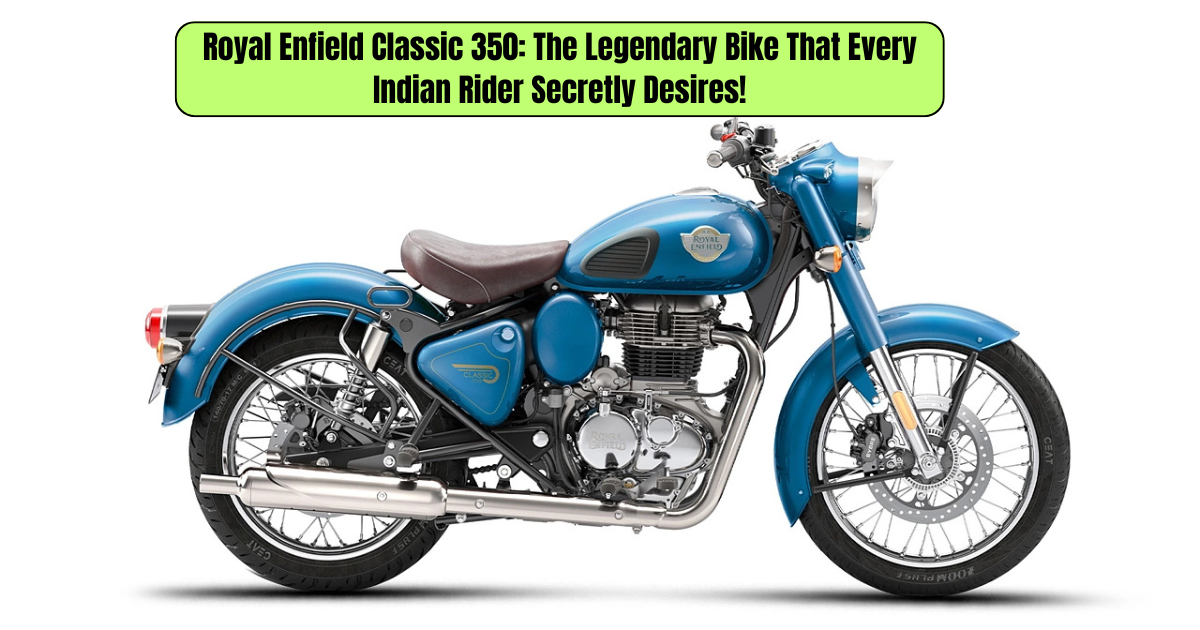 Royal Enfield Classic 350: The Legendary Bike That Every Indian Rider Secretly Desires!